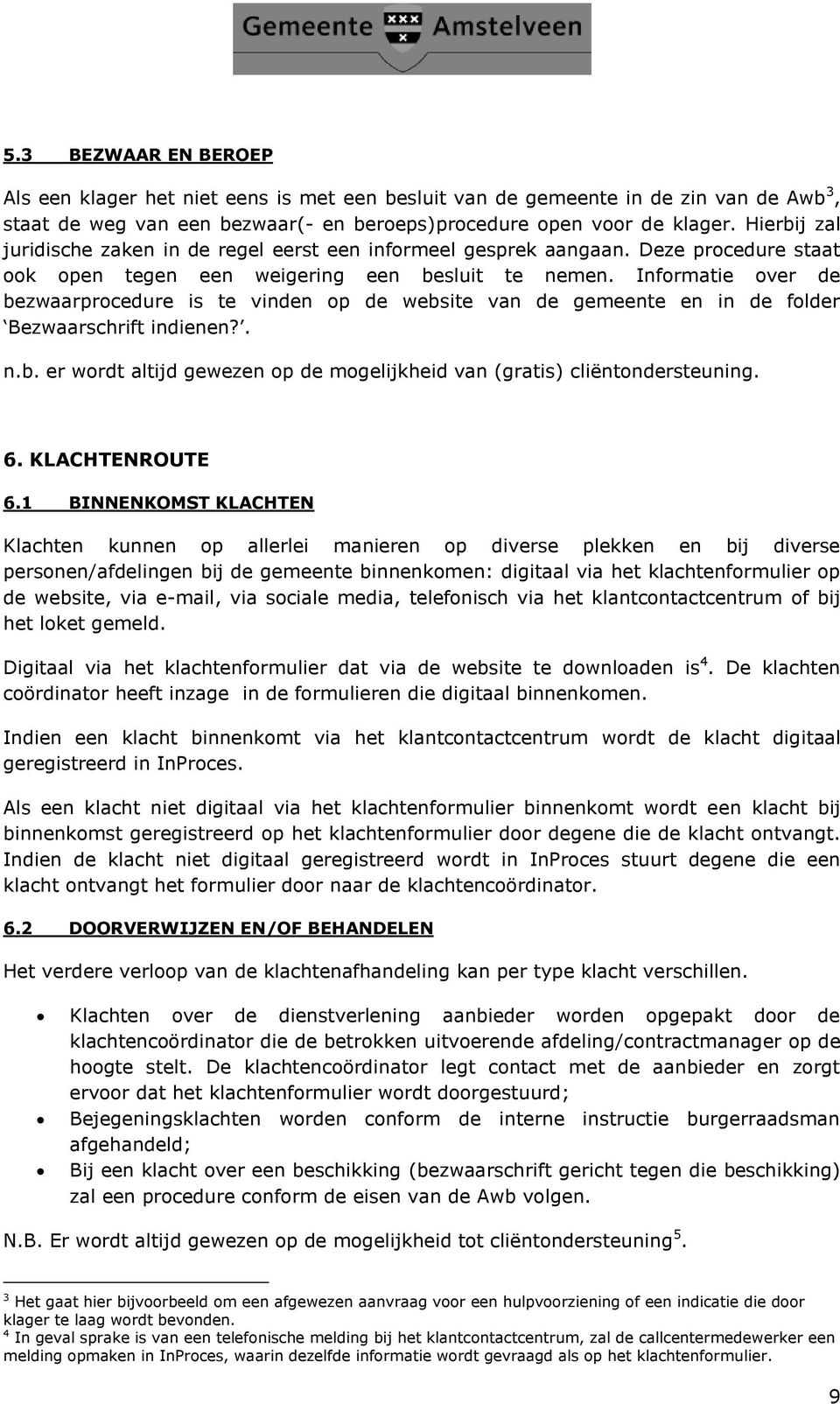 Informatie over de bezwaarprocedure is te vinden op de website van de gemeente en in de folder Bezwaarschrift indienen?. n.b. er wordt altijd gewezen op de mogelijkheid van (gratis) cliëntondersteuning.