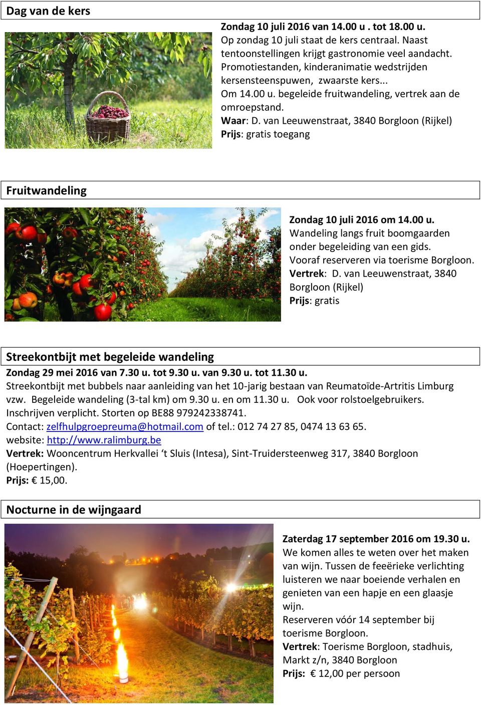 van Leeuwenstraat, 3840 Borgloon (Rijkel) Prijs: gratis toegang Fruitwandeling Zondag 10 juli 2016 om 14.00 u. Wandeling langs fruit boomgaarden onder begeleiding van een gids. Vertrek: D.