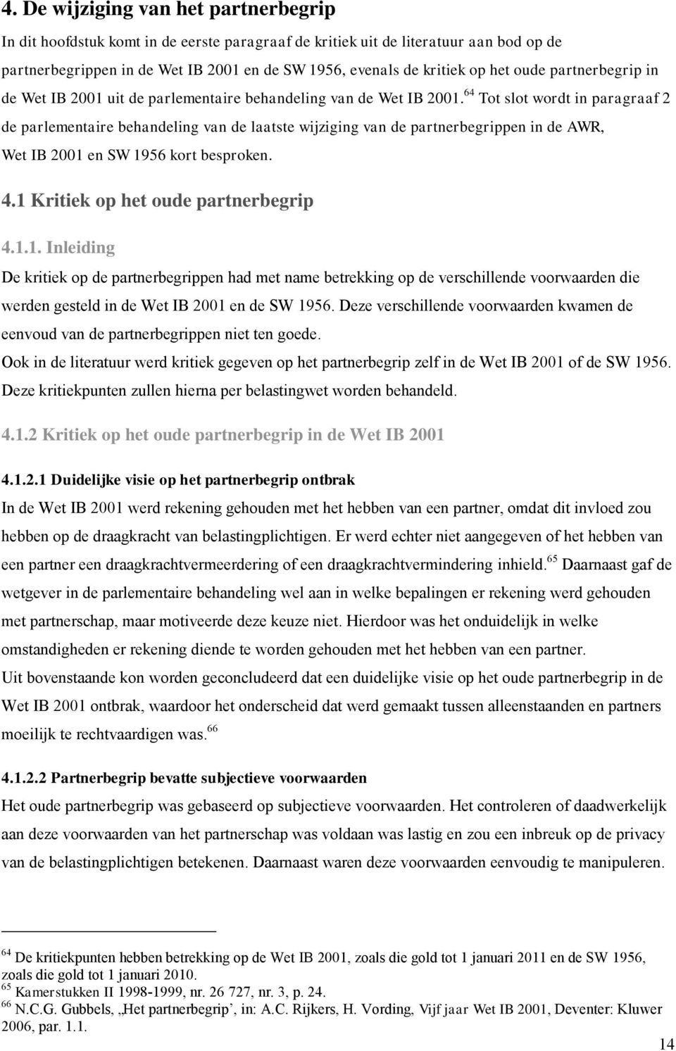 64 Tot slot wordt in paragraaf 2 de parlementaire behandeling van de laatste wijziging van de partnerbegrippen in de AWR, Wet IB 2001 en SW 1956 kort besproken. 4.