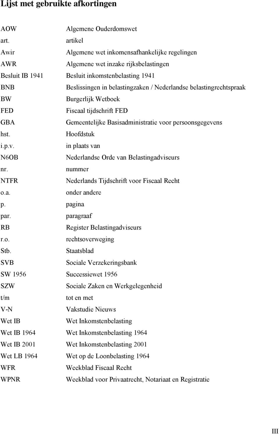 belastingrechtspraak BW Burgerlijk Wetboek FED Fiscaal tijdschrift FED GBA Gemeentelijke Basisadministratie voor persoonsgegevens hst. Hoofdstuk i.p.v. in plaats van N6OB Nederlandse Orde van Belastingadviseurs nr.