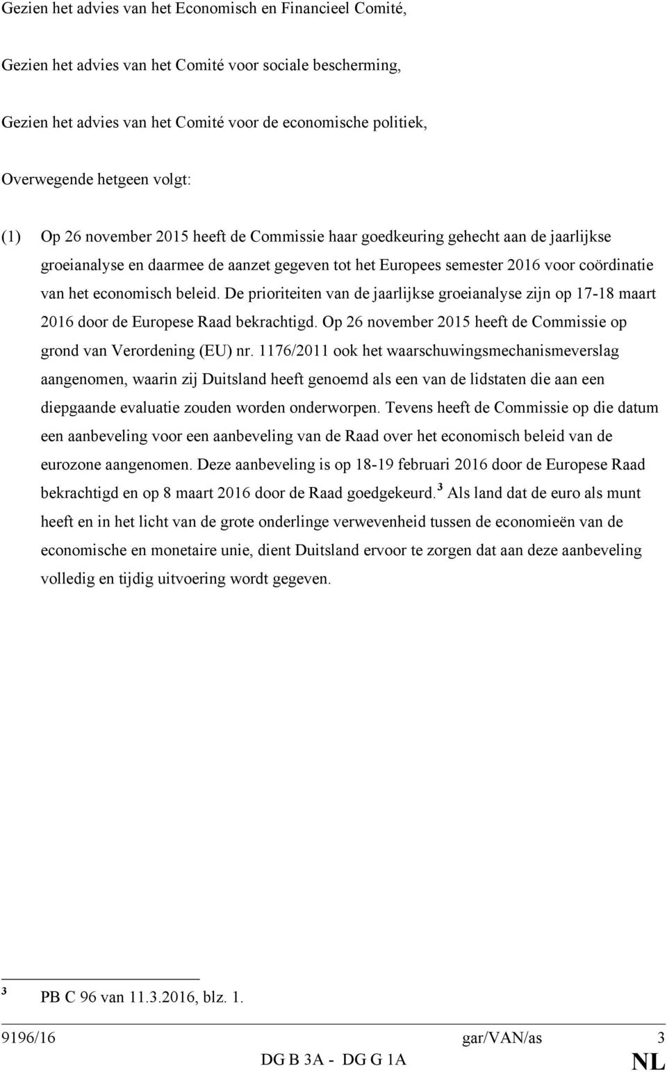 economisch beleid. De prioriteiten van de jaarlijkse groeianalyse zijn op 17-18 maart 2016 door de Europese Raad bekrachtigd. Op 26 november 2015 heeft de Commissie op grond van Verordening (EU) nr.
