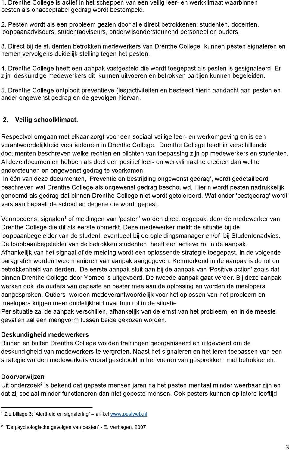 Direct bij de studenten betrokken medewerkers van Drenthe College kunnen pesten signaleren en nemen vervolgens duidelijk stelling tegen het pesten. 4.