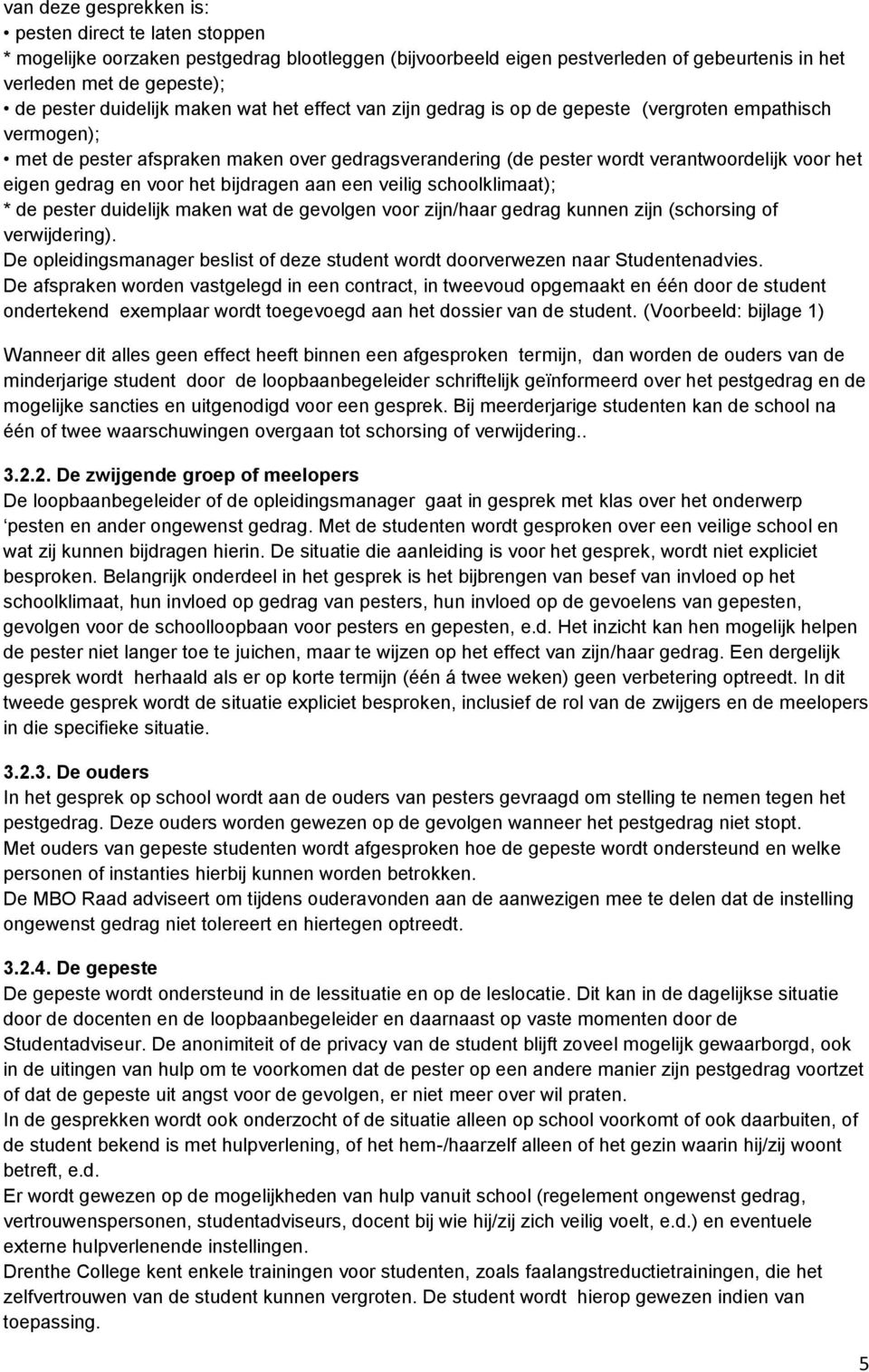 voor het bijdragen aan een veilig schoolklimaat); * de pester duidelijk maken wat de gevolgen voor zijn/haar gedrag kunnen zijn (schorsing of verwijdering).