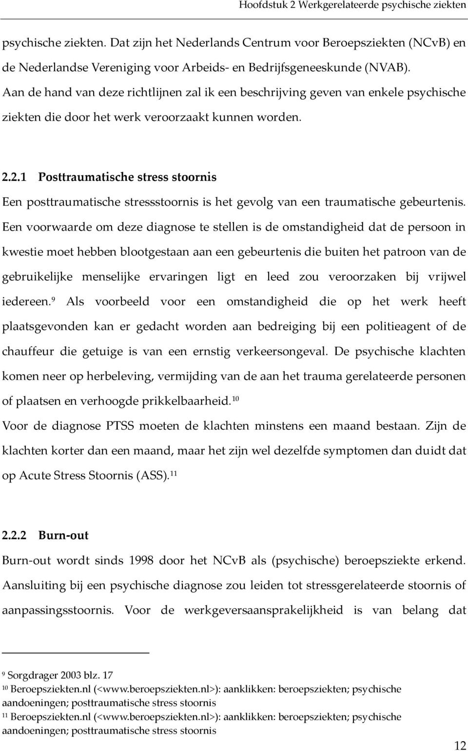 2.1 Posttraumatische stress stoornis Een posttraumatische stressstoornis is het gevolg van een traumatische gebeurtenis.