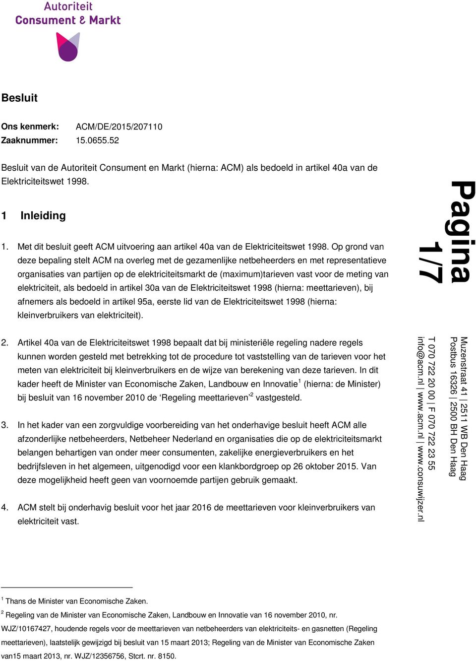 Op grond van deze bepaling stelt ACM na overleg met de gezamenlijke netbeheerders en met representatieve organisaties van partijen op de elektriciteitsmarkt de (maximum)tarieven vast voor de meting