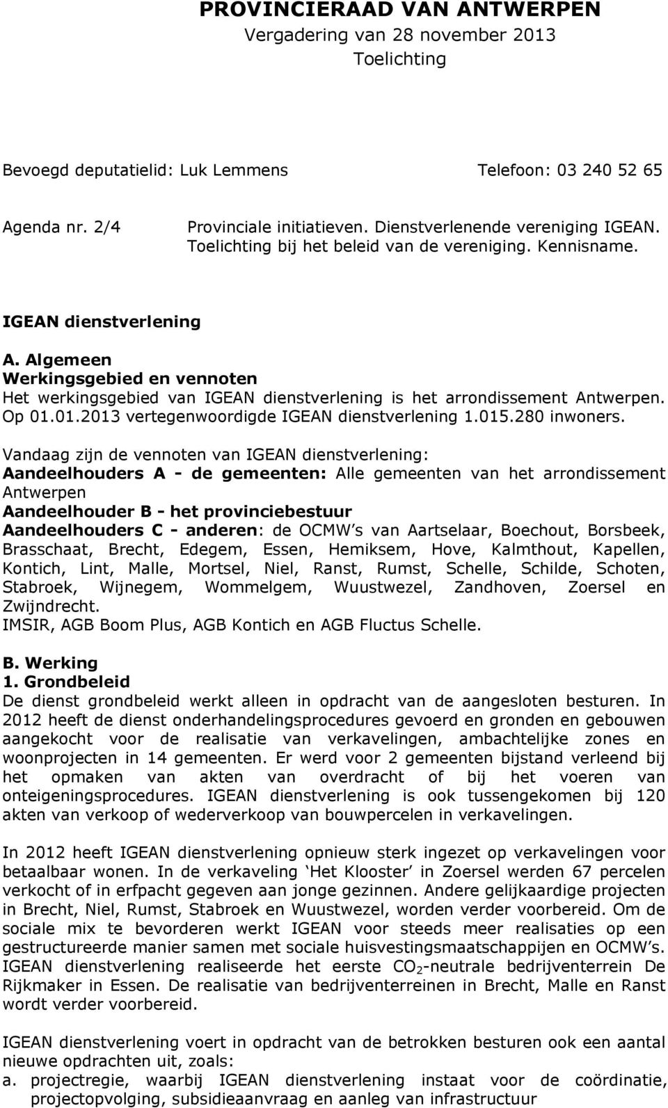 Algemeen Werkingsgebied en vennoten Het werkingsgebied van IGEAN dienstverlening is het arrondissement Antwerpen. Op 01.01.2013 vertegenwoordigde IGEAN dienstverlening 1.015.280 inwoners.