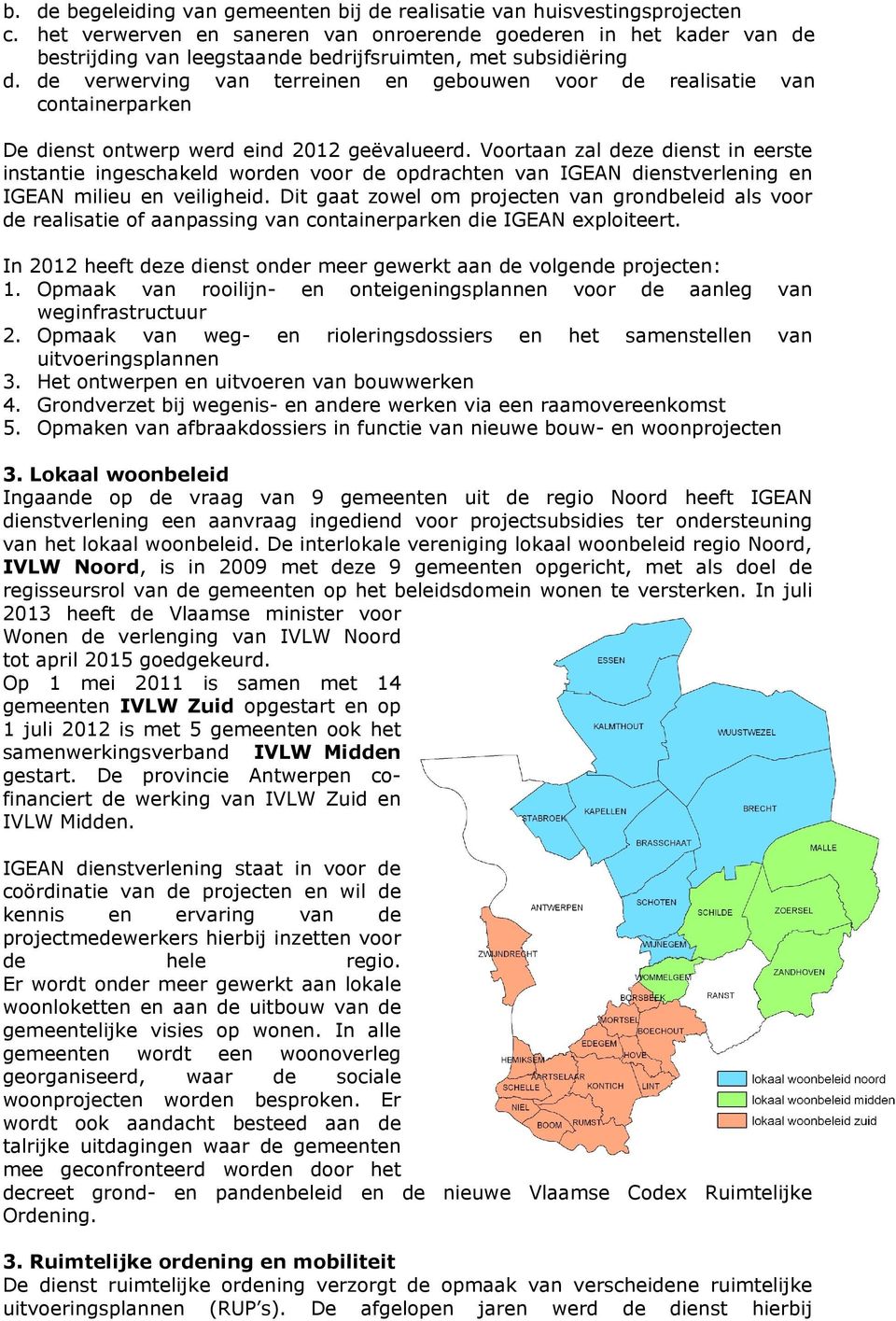 de verwerving van terreinen en gebouwen voor de realisatie van containerparken De dienst ontwerp werd eind 2012 geëvalueerd.