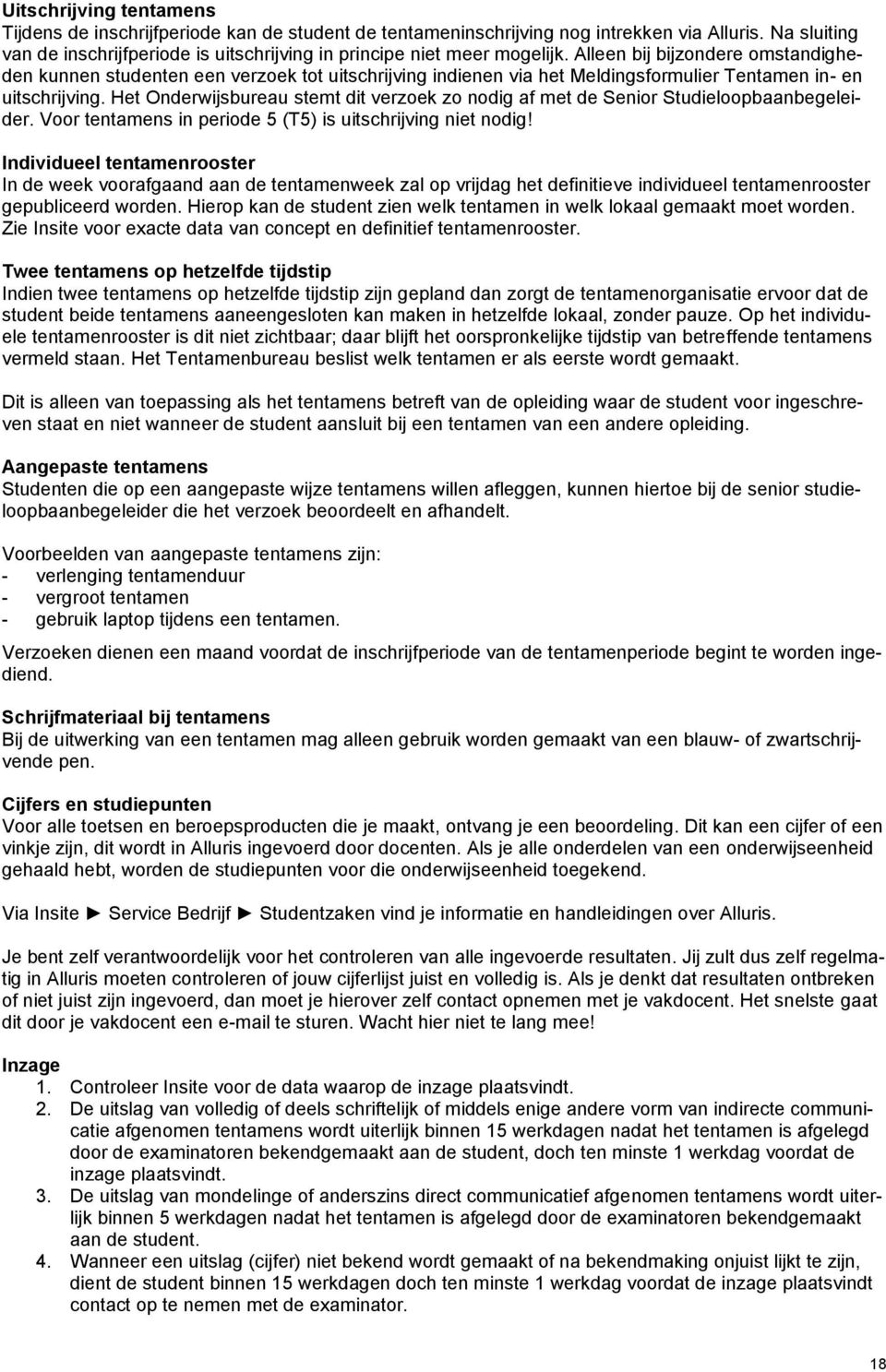 Alleen bij bijzondere omstandigheden kunnen studenten een verzoek tot uitschrijving indienen via het Meldingsformulier Tentamen in- en uitschrijving.