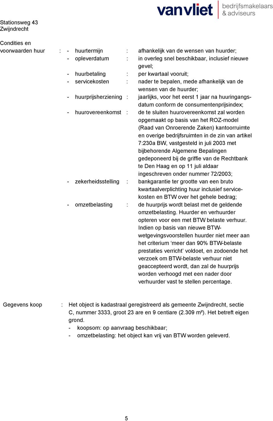 huurovereenkomst : de te sluiten huurovereenkomst zal worden opgemaakt op basis van het ROZ-model (Raad van Onroerende Zaken) kantoorruimte en overige bedrijfsruimten in de zin van artikel 7:230a BW,