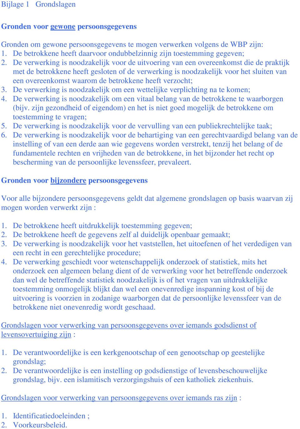 De verwerking is noodzakelijk voor de uitvoering van een overeenkomst die de praktijk met de betrokkene heeft gesloten of de verwerking is noodzakelijk voor het sluiten van een overeenkomst waarom de