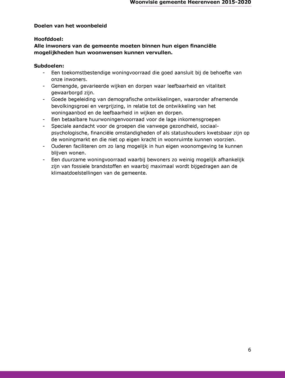 - Goede begeleiding van demografische ontwikkelingen, waaronder afnemende bevolkingsgroei en vergrijzing, in relatie tot de ontwikkeling van het woningaanbod en de leefbaarheid in wijken en dorpen.