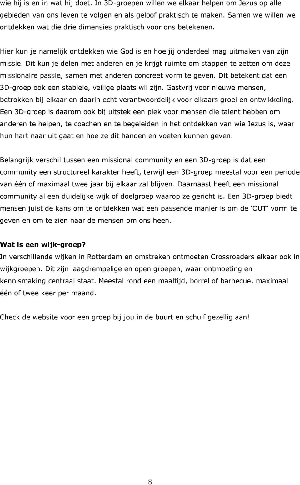 Dit kun je delen met anderen en je krijgt ruimte om stappen te zetten om deze missionaire passie, samen met anderen concreet vorm te geven.