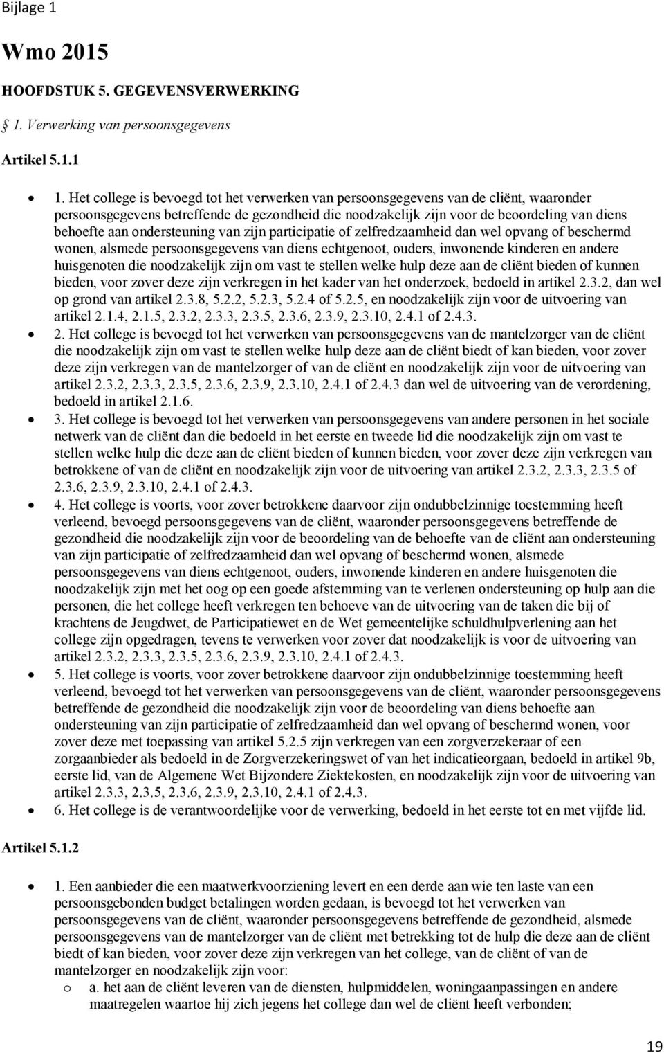 ondersteuning van zijn participatie of zelfredzaamheid dan wel opvang of beschermd wonen, alsmede persoonsgegevens van diens echtgenoot, ouders, inwonende kinderen en andere huisgenoten die