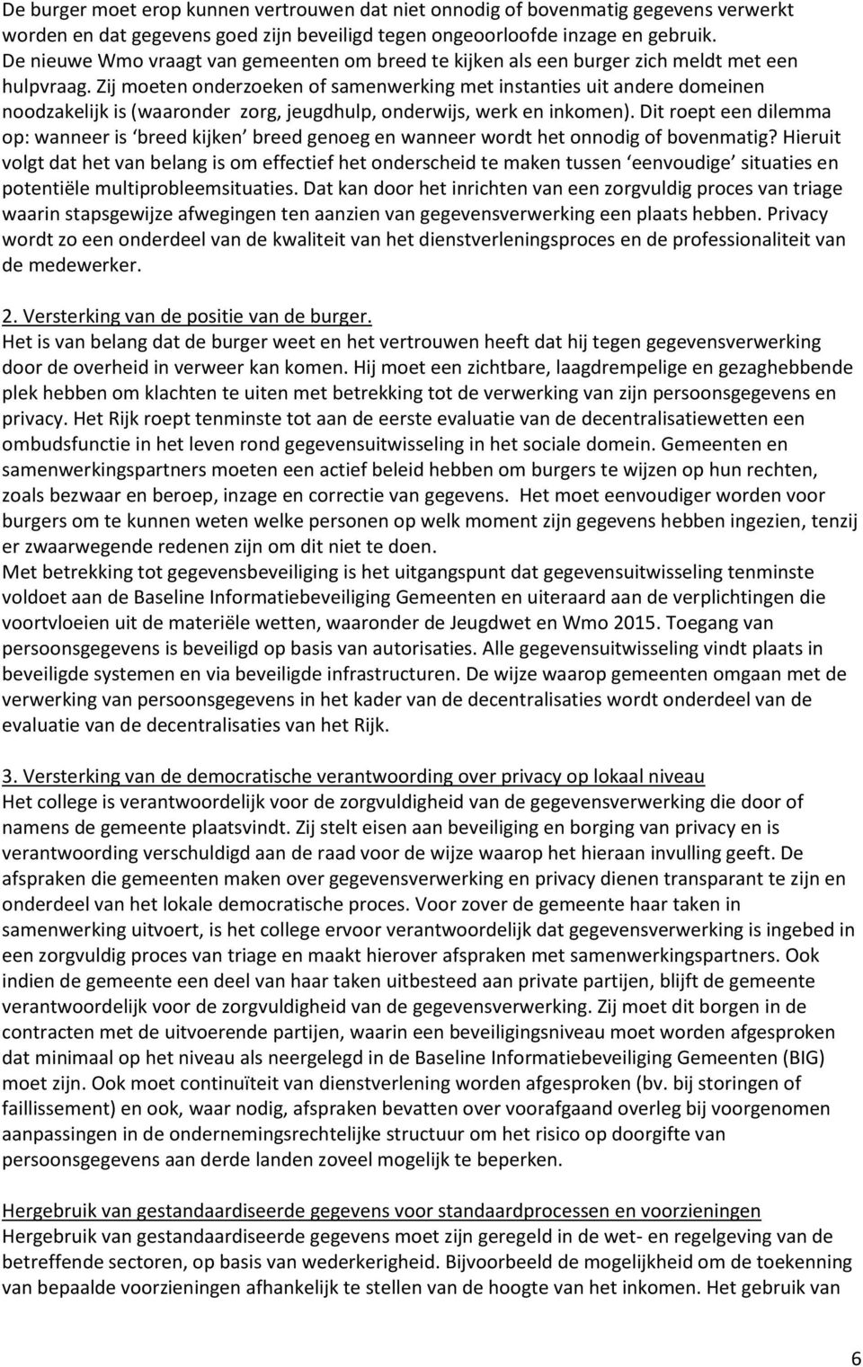 Zij moeten onderzoeken of samenwerking met instanties uit andere domeinen noodzakelijk is (waaronder zorg, jeugdhulp, onderwijs, werk en inkomen).