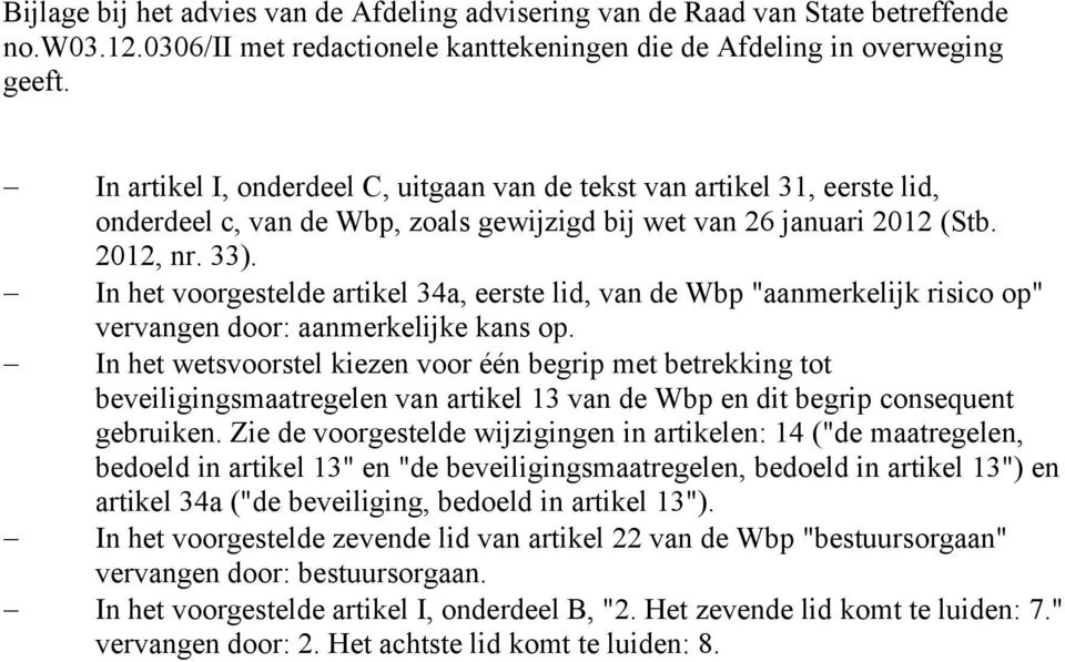 - In het voorgestelde artikel 34a, eerste lid, van de Wbp "aanmerkelijk risico op" vervangen door: aanmerkelijke kans op.