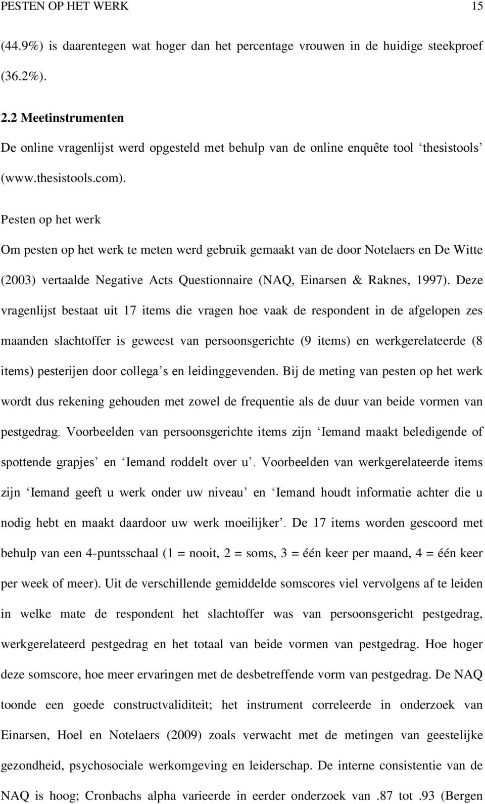 Pesten op het werk Om pesten op het werk te meten werd gebruik gemaakt van de door Notelaers en De Witte (2003) vertaalde Negative Acts Questionnaire (NAQ, Einarsen & Raknes, 1997).