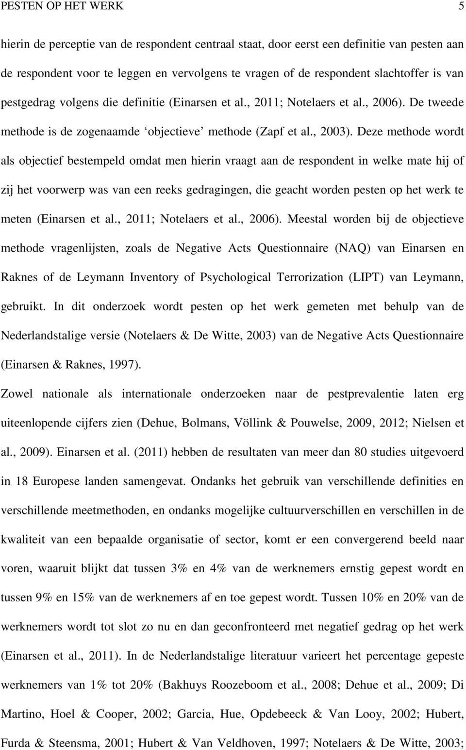 Deze methode wordt als objectief bestempeld omdat men hierin vraagt aan de respondent in welke mate hij of zij het voorwerp was van een reeks gedragingen, die geacht worden pesten op het werk te