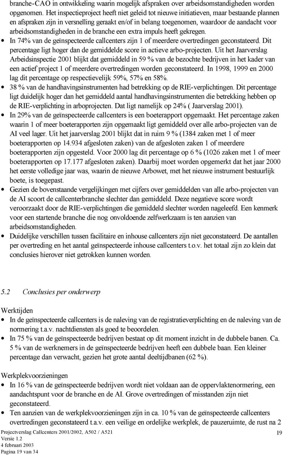 arbeidsomstandigheden in de branche een extra impuls heeft gekregen. In 74% van de geïnspecteerde callcenters zijn 1 of meerdere overtredingen geconstateerd.