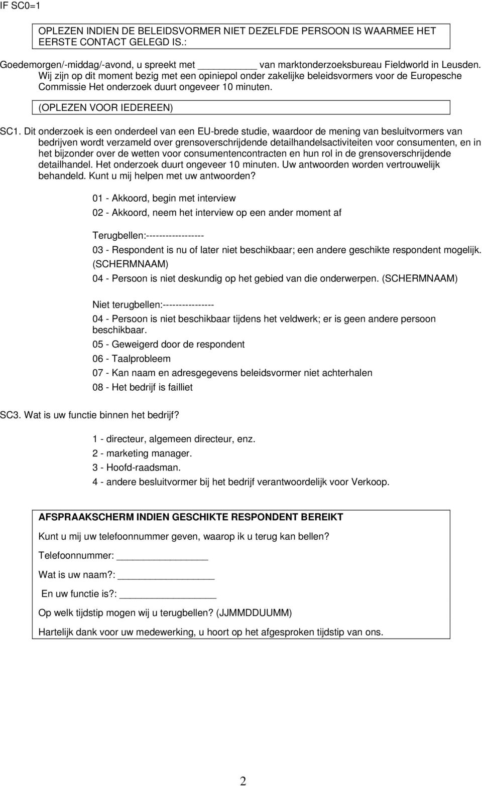 Dit onderzoek is een onderdeel van een EU-brede studie, waardoor de mening van besluitvormers van bedrijven wordt verzameld over grensoverschrijdende detailhandelsactiviteiten voor consumenten, en in