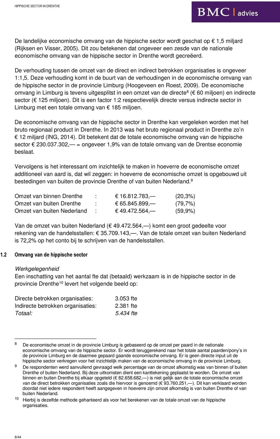 De verhouding tussen de omzet van de direct en indirect betrokken organisaties is ongeveer 1:1,5.