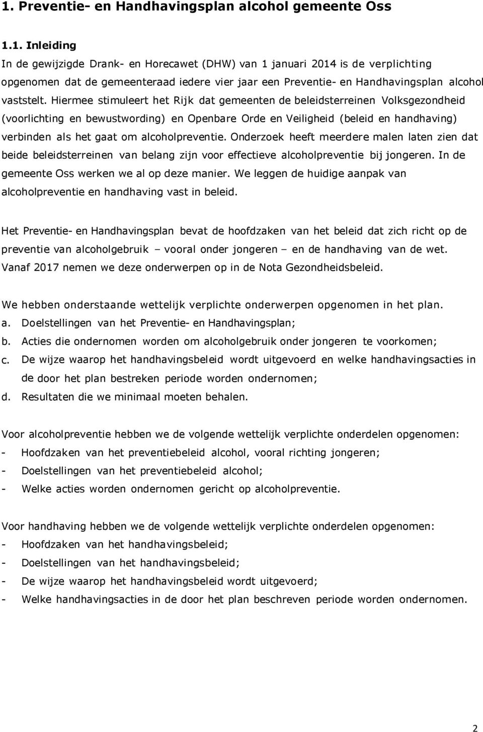 alcoholpreventie. Onderzoek heeft meerdere malen laten zien dat beide beleidsterreinen van belang zijn voor effectieve alcoholpreventie bij jongeren. In de gemeente Oss werken we al op deze manier.