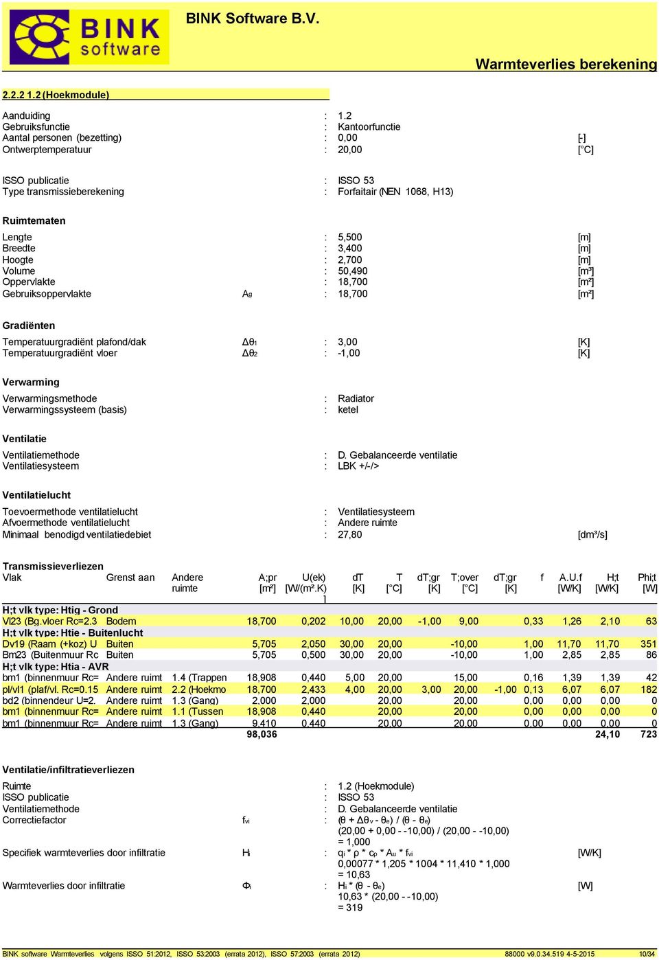 [m³] Oppervlakte : 18,700 [m²] Gebruiksoppervlakte Ag : 18,700 [m²] Gradiënten Temperatuurgradiënt plafond/dak θ1 : 3,00 Temperatuurgradiënt vloer θ2 : -1,00 Verwarming Verwarmingssysteem (basis) :