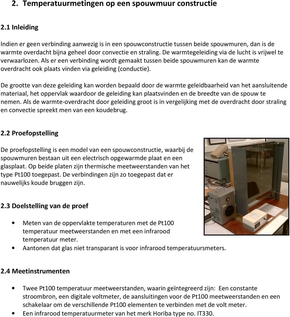 De warmtegeleiding via de lucht is vrijwel te verwaarlozen. Als er een verbinding wordt gemaakt tussen beide spouwmuren kan de warmte overdracht ook plaats vinden via geleiding (conductie).