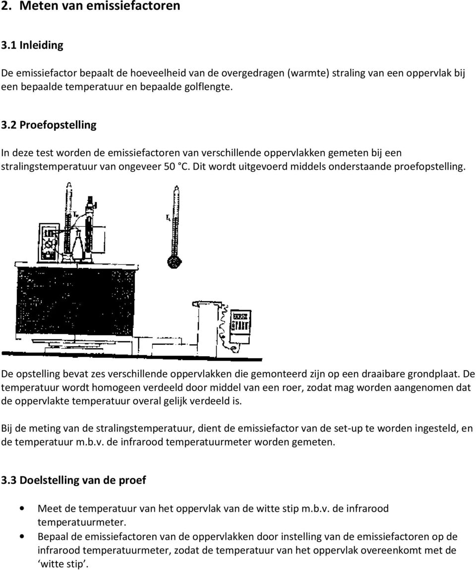 De temperatuur wordt homogeen verdeeld door middel van een roer, zodat mag worden aangenomen dat de oppervlakte temperatuur overal gelijk verdeeld is.