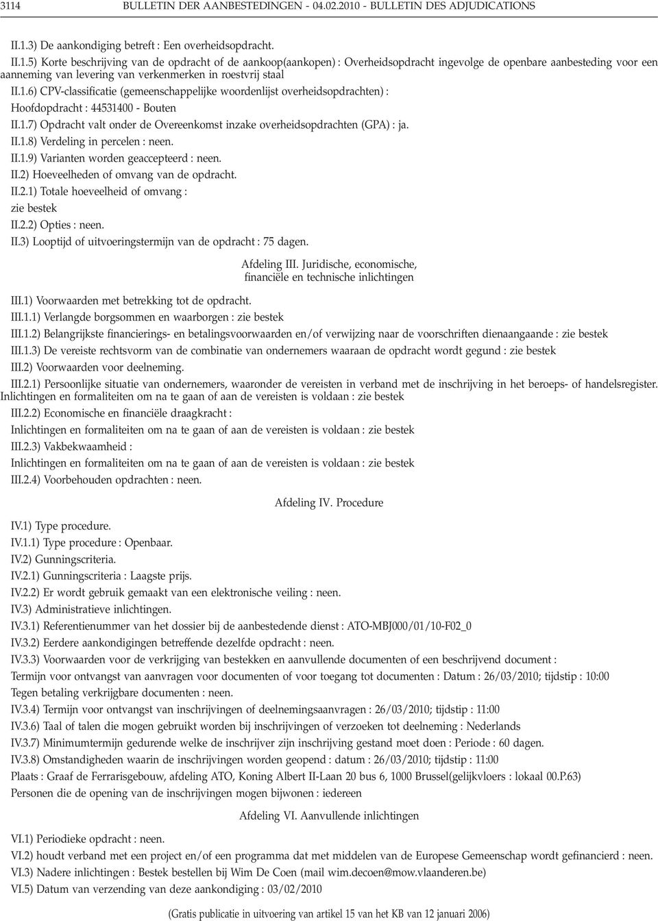 1.9) Varianten worden geaccepteerd II.2) Hoeveelheden of omvang van de opdracht. II.2.1) Totale hoeveelheid of omvang zie bestek II.2.2) Opties II.