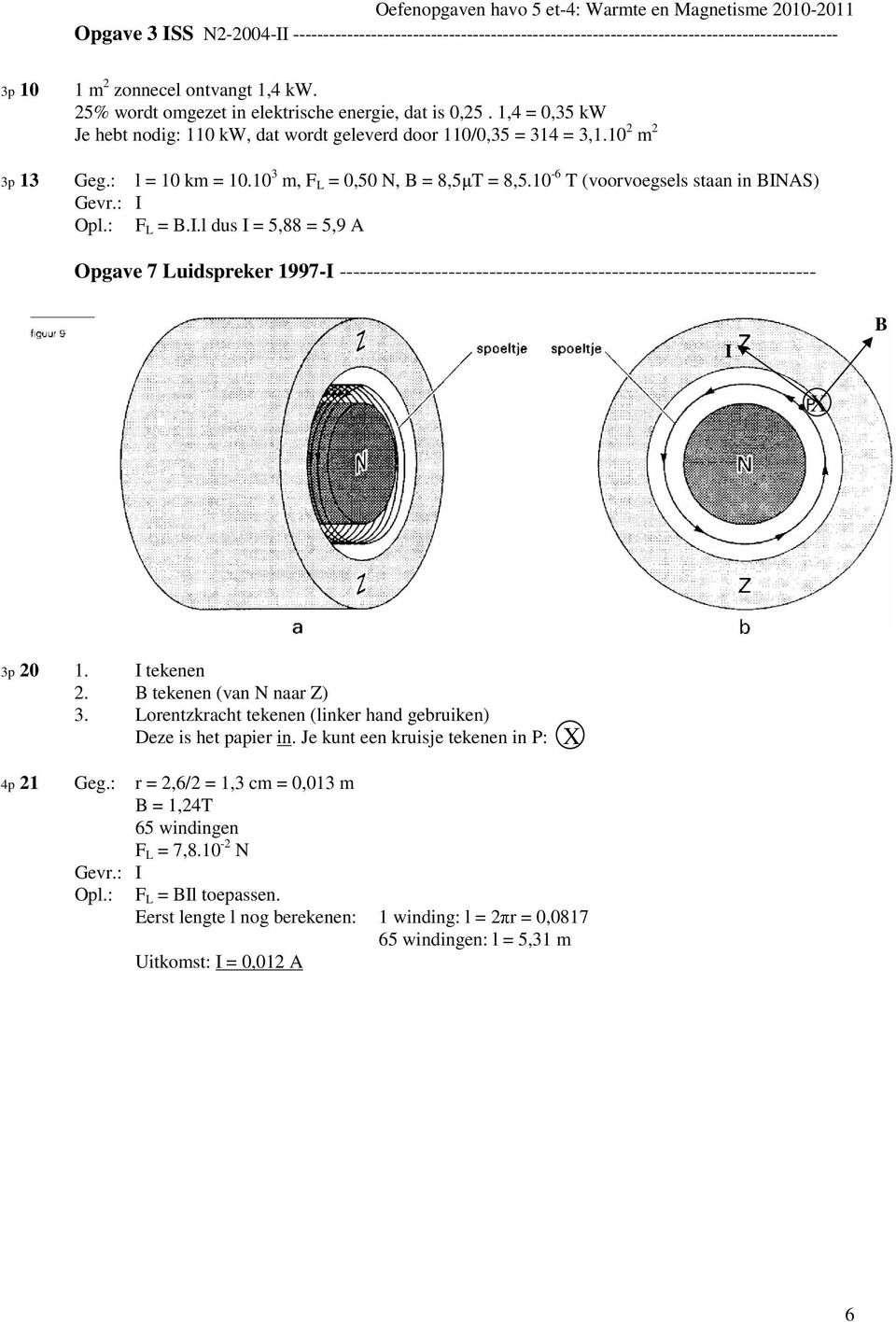 10 3 m, F L = 0,50 N, B = 8,5µT = 8,5.10-6 T (voorvoegsels staan in BIN