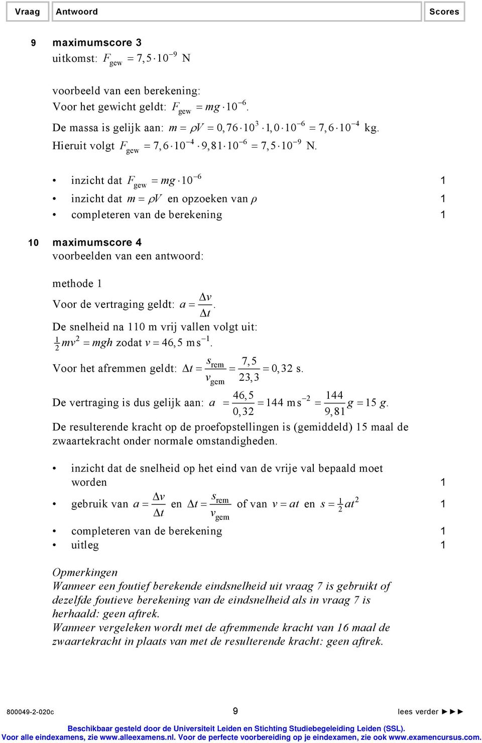 6 inzicht dat Fgew = mg 0 inzicht dat m = ρv en opzoeken van ρ completeren van de berekening 0 maximumscore 4 voorbeelden van een antwoord: methode Δv Voor de vertraging geldt: a =.