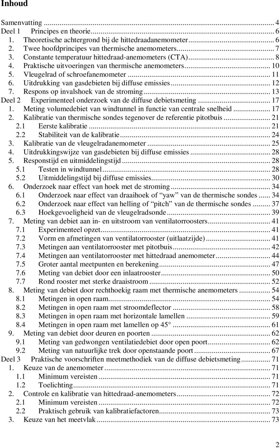 Uitdrukking van gasdebieten bij diffuse emissies... 12 7. Respons op invalshoek van de stroming... 13 Deel 2 Experimenteel onderzoek van de diffuse debietsmeting... 17 1.