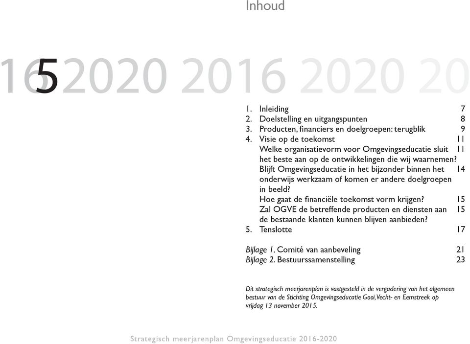 Blijft Omgevingseducatie in het bijzonder binnen het 14 onderwijs werkzaam of komen er andere doelgroepen in beeld? Hoe gaat de financiële toekomst vorm krijgen?