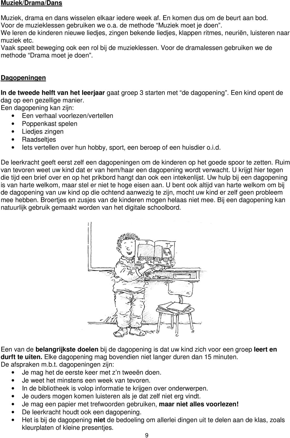 Voor de dramalessen gebruiken we de methode Drama moet je doen. Dagopeningen In de tweede helft van het leerjaar gaat groep 3 starten met de dagopening. Een kind opent de dag op een gezellige manier.