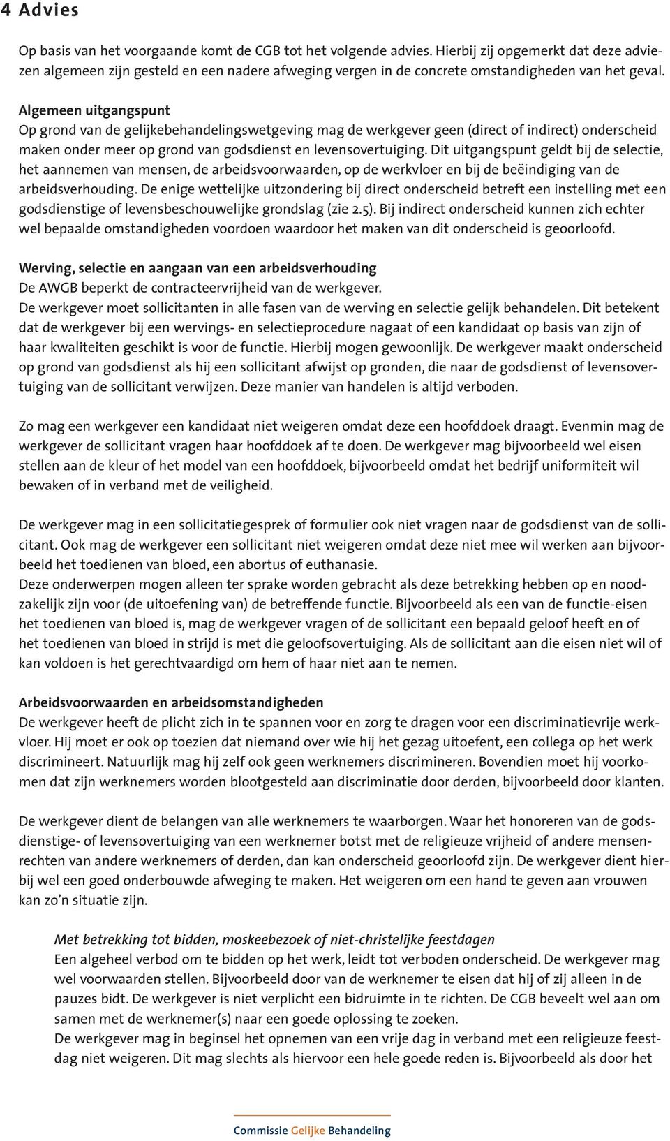 Algemeen uitgangspunt Op grond van de gelijkebehandelingswetgeving mag de werkgever geen (direct of indirect) onderscheid maken onder meer op grond van godsdienst en levensovertuiging.