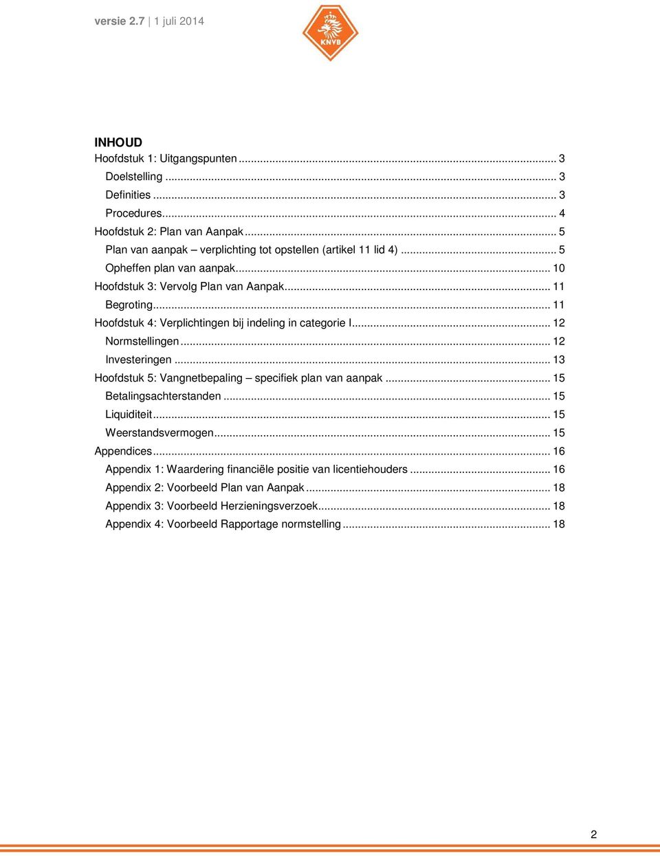 .. 12 Investeringen... 13 Hoofdstuk 5: Vangnetbepaling specifiek plan van aanpak... 15 Betalingsachterstanden... 15 Liquiditeit... 15 Weerstandsvermogen... 15 Appendices.