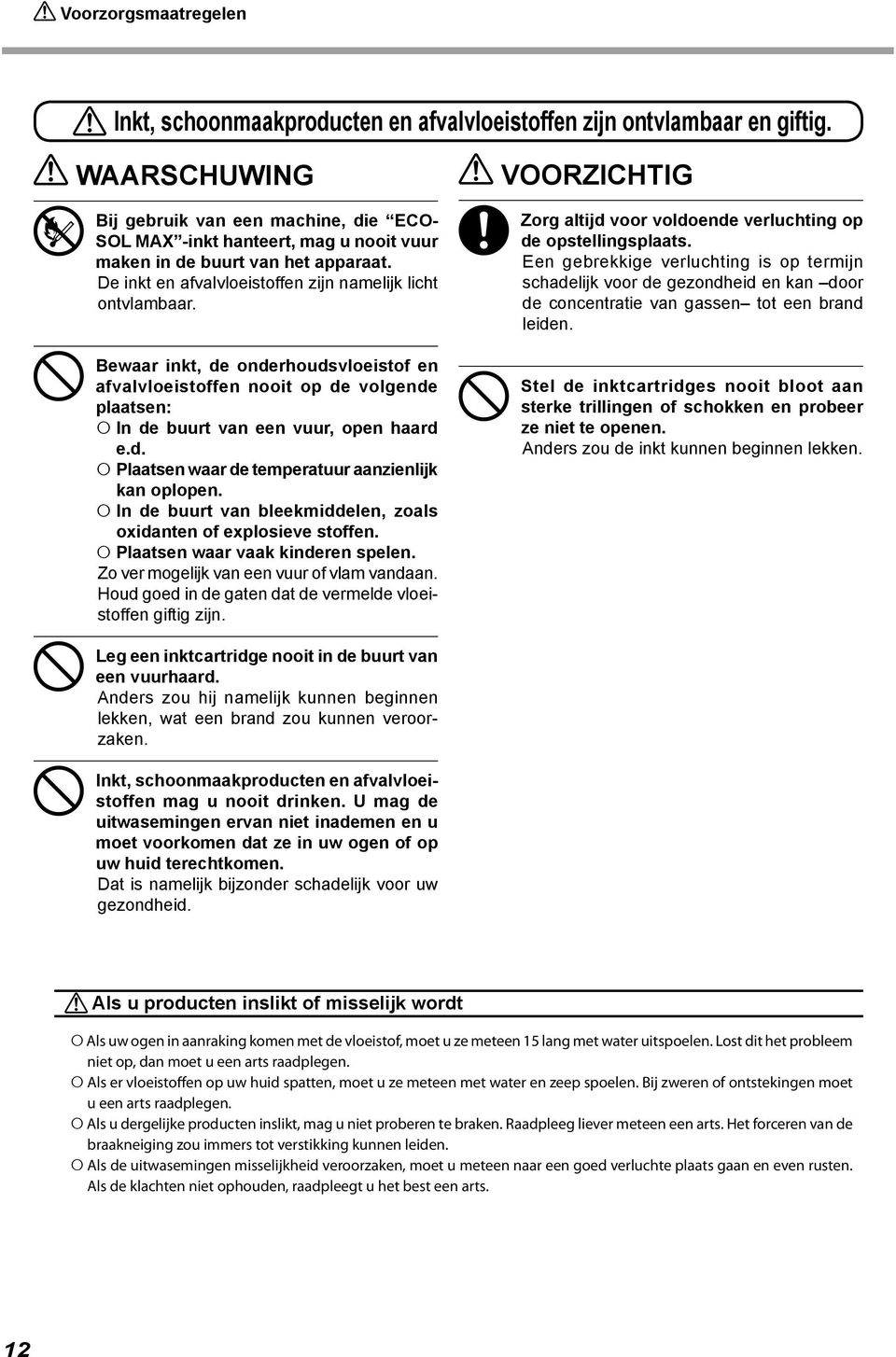 Bewaar inkt, de onderhoudsvloeistof en afvalvloeistoffen nooit op de volgende plaatsen: In de buurt van een vuur, open haard e.d. Plaatsen waar de temperatuur aanzienlijk kan oplopen.