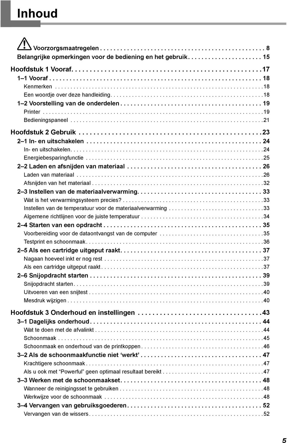 .. 25 2 2 Laden en afsnijden van materiaal...26 Laden van materiaal... 26 Afsnijden van het materiaal... 32 2 3 Instellen van de materiaalverwarming....33 Wat is het verwarmingsysteem precies?