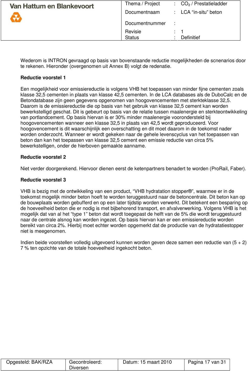 In de LCA databases als de DuboCalc en de Betondatabase zijn geen gegevens opgenomen van hoogovencementen met sterkteklasse 32,5.