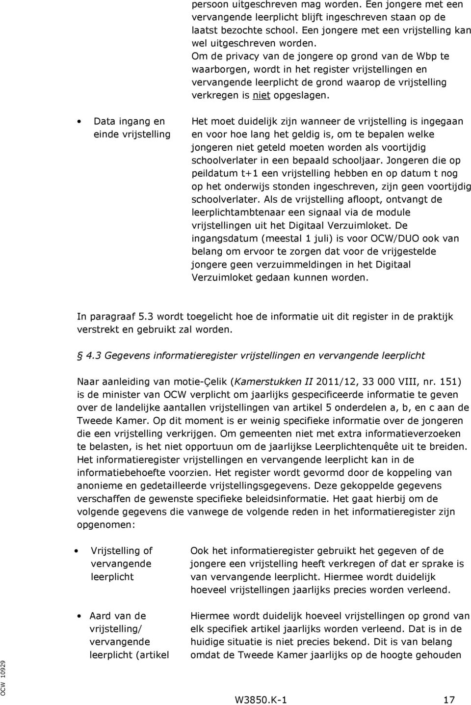 Data ingang en einde vrijstelling Het moet duidelijk zijn wanneer de vrijstelling is ingegaan en voor hoe lang het geldig is, om te bepalen welke jongeren niet geteld moeten worden als voortijdig