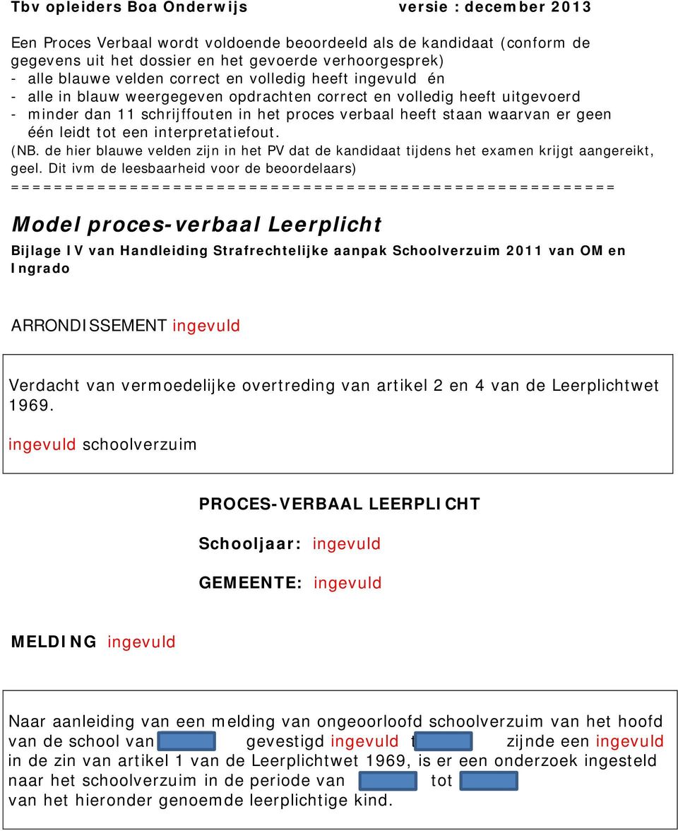 geen één leidt tot een interpretatiefout. (NB. de hier blauwe velden zijn in het PV dat de kandidaat tijdens het examen krijgt aangereikt, geel.