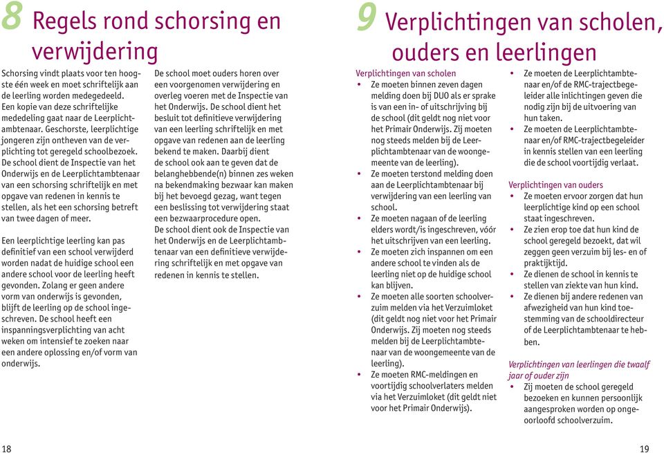 De school dient de Inspectie van het Onderwijs en de Leerplichtambtenaar van een schorsing schriftelijk en met opgave van redenen in kennis te stellen, als het een schorsing betreft van twee dagen of