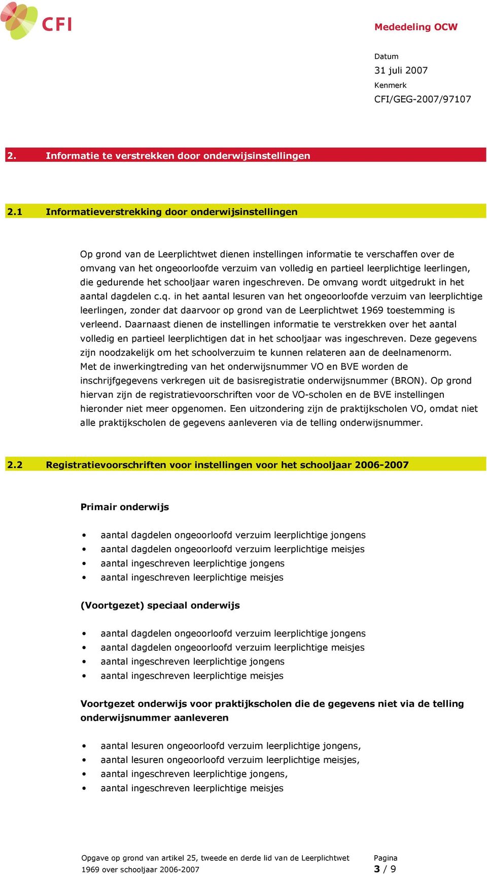 leerplichtige leerlingen, die gedurende het schooljaar waren ingeschreven. De omvang wordt uitgedrukt in het aantal dagdelen c.q.