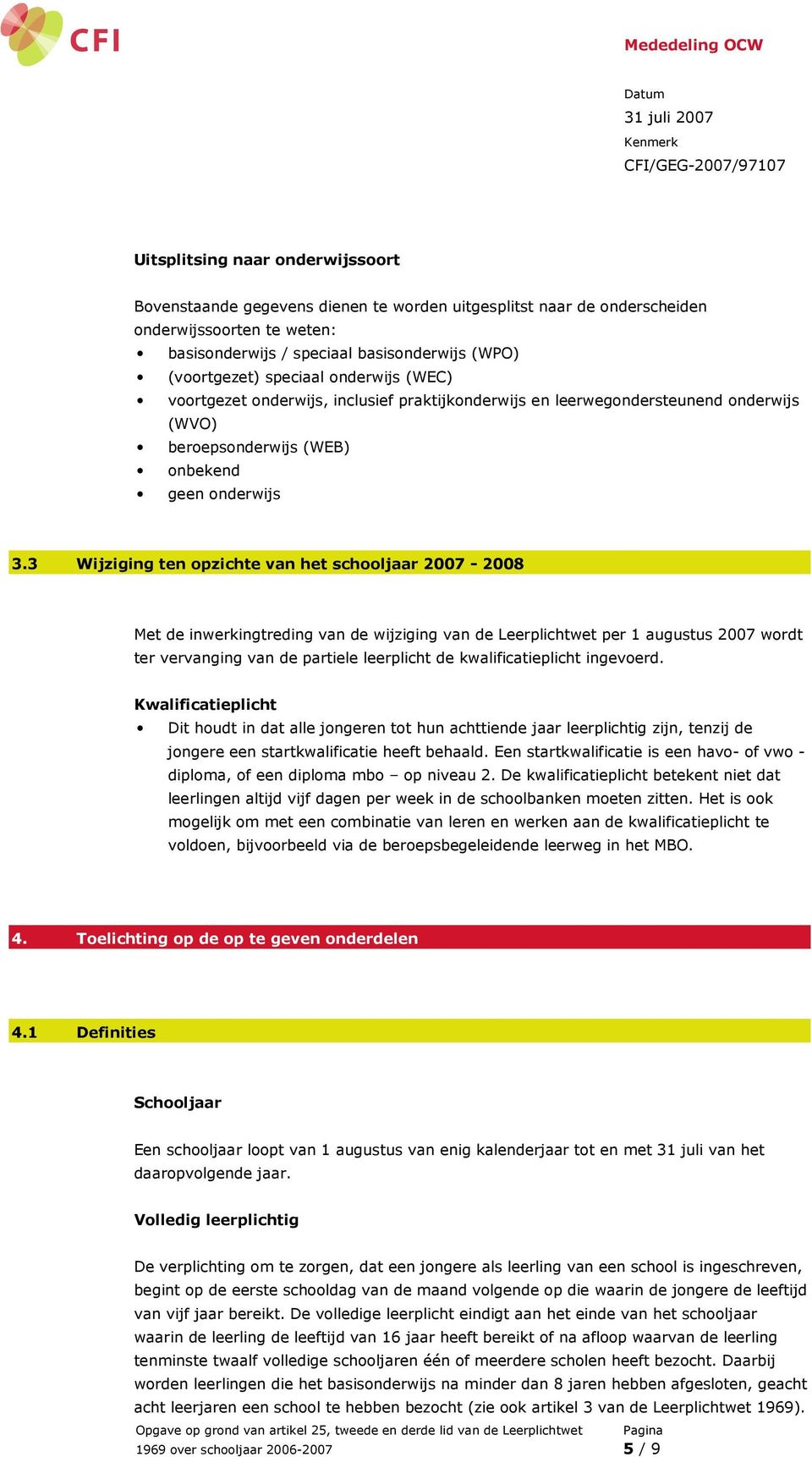 3 Wijziging ten opzichte van het schooljaar 2007-2008 Met de inwerkingtreding van de wijziging van de Leerplichtwet per 1 augustus 2007 wordt ter vervanging van de partiele leerplicht de