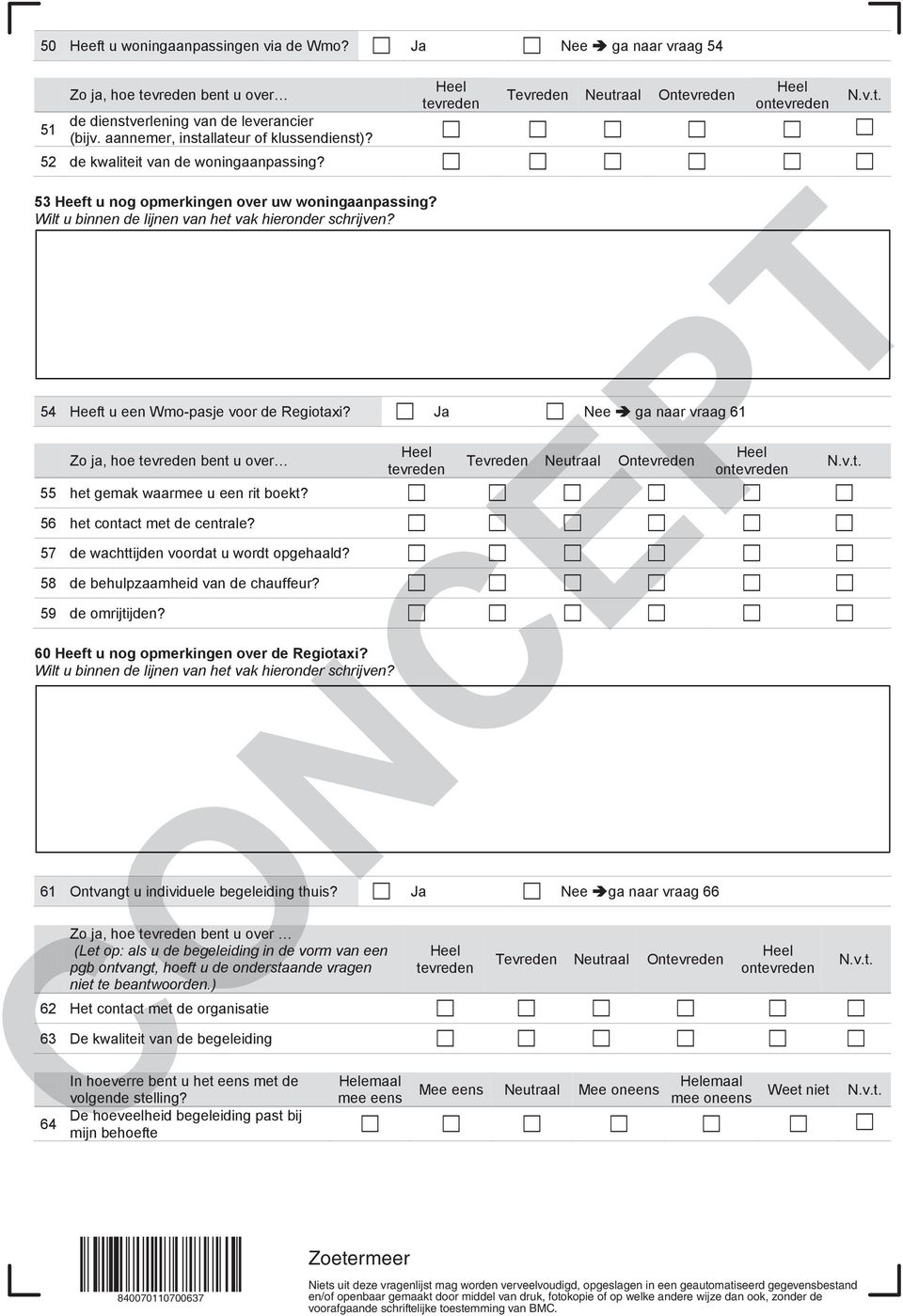 Ja Nee ga naar vraag 61 Zo ja, hoe bent u over 55 het gemak waarmee u een rit boekt? 56 het contact met de centrale? 57 de wachttijden voordat u wordt opgehaald? 58 de behulpzaamheid van de chauffeur?