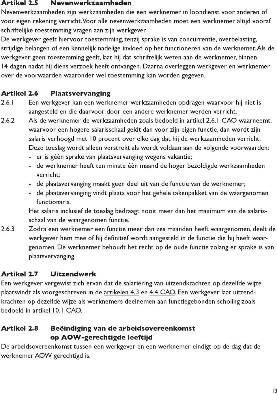 De werkgever geeft hiervoor toestemming, tenzij sprake is van concurrentie, overbelasting, strijdige belangen of een kennelijk nadelige invloed op het functioneren van de werknemer.