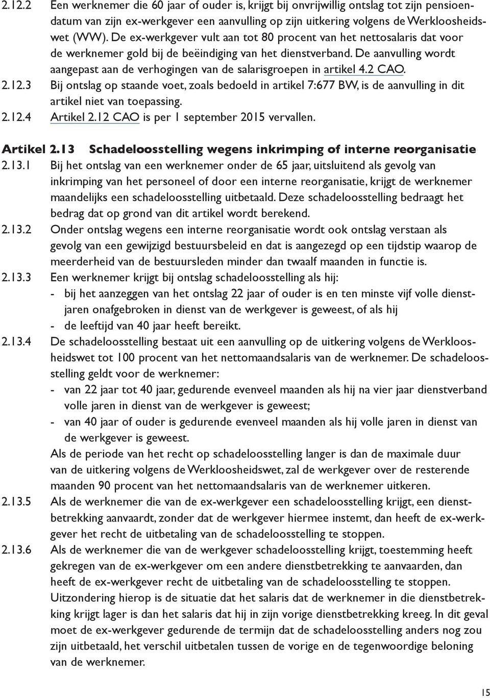 De aanvulling wordt aan gepast aan de verhogingen van de salarisgroepen in artikel 4.2 CAO. 2.12.