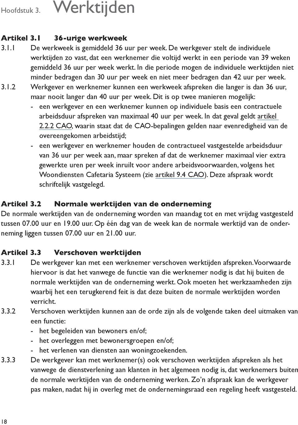 In die periode mogen de individuele werktijden niet minder bedragen dan 30 uur per week en niet meer bedragen dan 42 uur per week. 3.1.