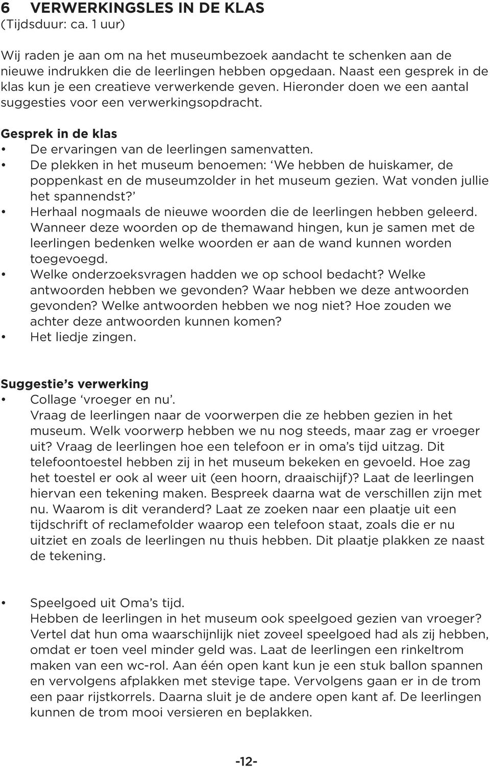 Gesprek in de klas De ervaringen van de leerlingen samenvatten. De plekken in het museum benoemen: We hebben de huiskamer, de poppenkast en de museumzolder in het museum gezien.