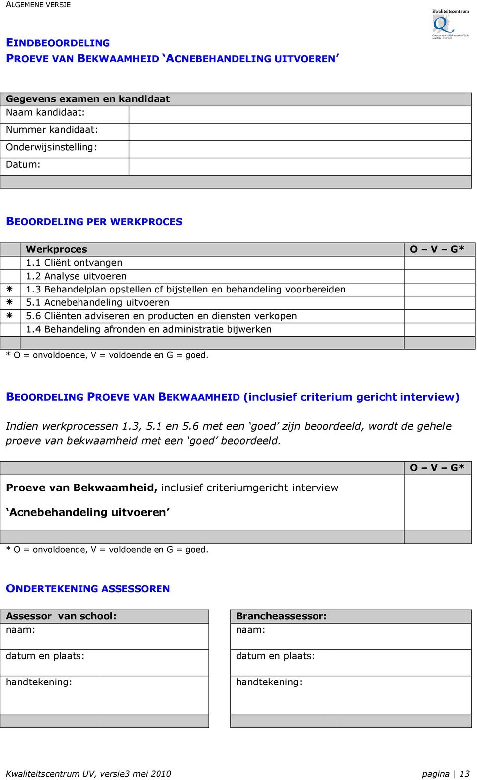 6 Cliënten adviseren en producten en diensten verkopen 1.4 Behandeling afronden en administratie bijwerken * O = onvoldoende, V = voldoende en G = goed.